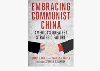 New Warroom Book: James E. Fanell and Bradley A. Thayer, Embracing Communist China: America’s Greatest Strategic Failure